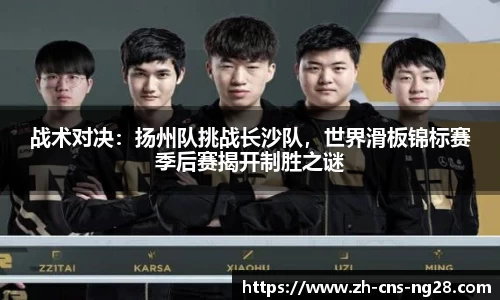 战术对决:扬州队挑战长沙队,世界滑板锦标赛季后赛揭开制胜之谜