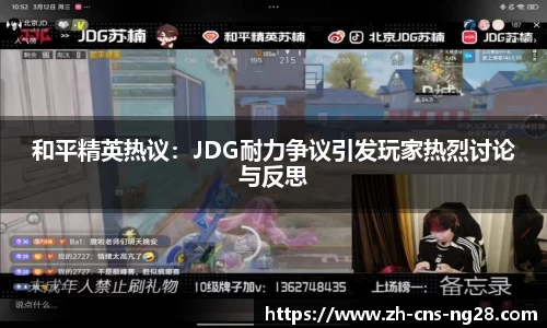 和平精英热议:JDG耐力争议引发玩家热烈讨论与反思